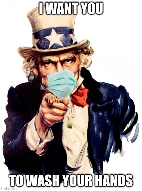 Uncle Sam | I WANT YOU; TO WASH YOUR HANDS | image tagged in memes,uncle sam | made w/ Imgflip meme maker