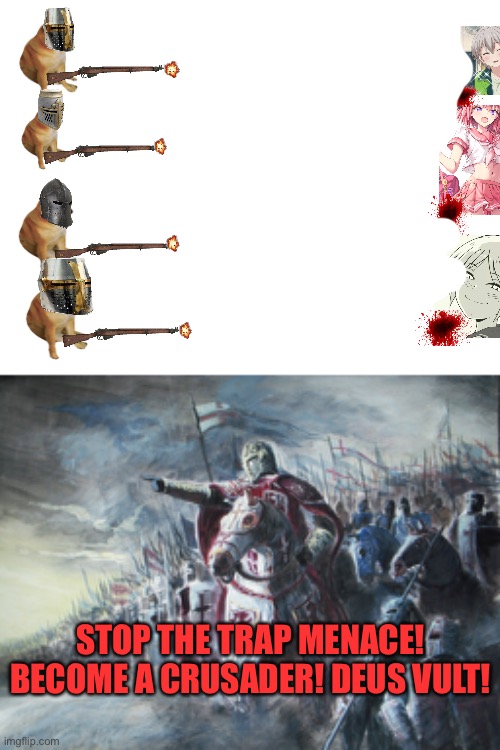 STOP THE TRAP MENACE! BECOME A CRUSADER! DEUS VULT! | image tagged in blank white template,crusader | made w/ Imgflip meme maker