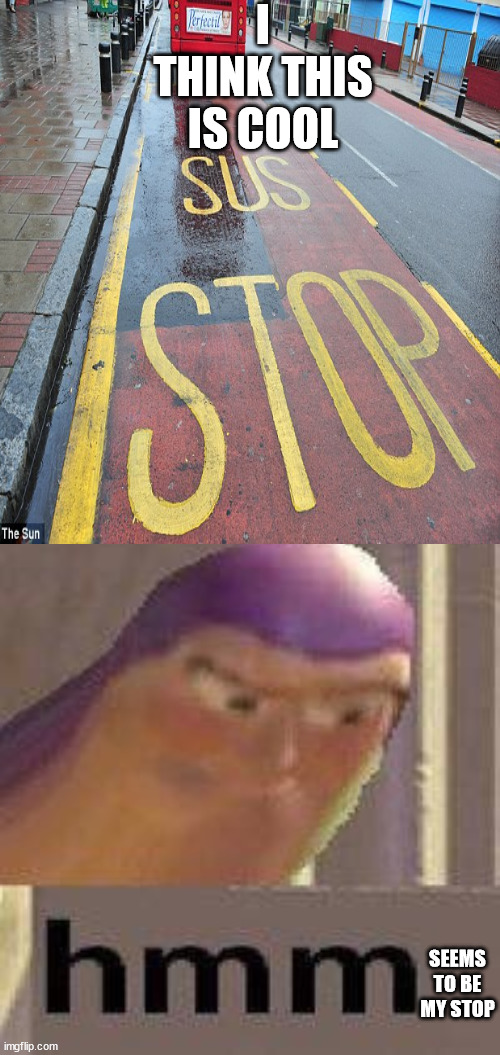  I THINK THIS IS COOL; SEEMS TO BE MY STOP | image tagged in buzz lightyear hmm | made w/ Imgflip meme maker