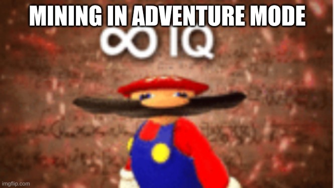 Infinite IQ | MINING IN ADVENTURE MODE | image tagged in infinite iq | made w/ Imgflip meme maker