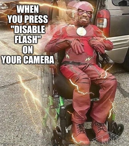 WHEN YOU PRESS "DISABLE FLASH" ON YOUR CAMERA | image tagged in disability,funny,memes,funny memes,the flash,super hero | made w/ Imgflip meme maker