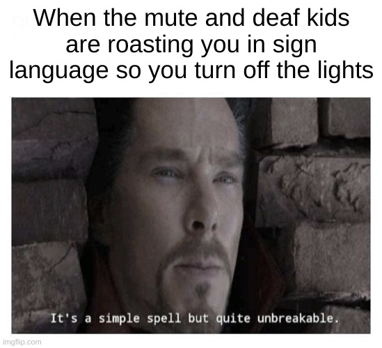 Simple |  When the mute and deaf kids are roasting you in sign language so you turn off the lights | image tagged in it s a simple spell but quite unbreakable,memes,funny,deaf,mute,disability | made w/ Imgflip meme maker