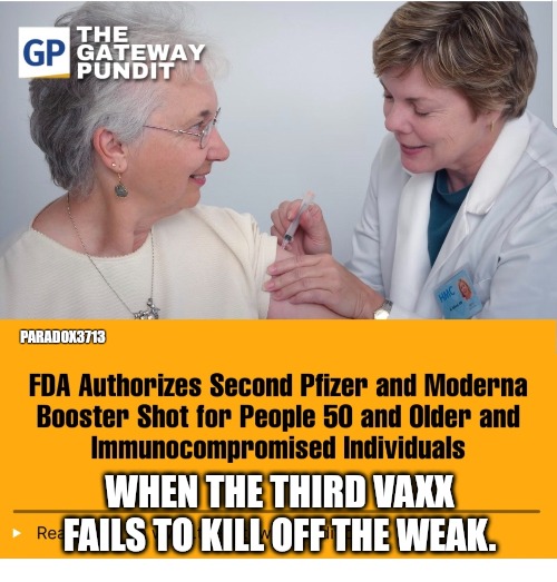 Neither COVID nor the Vaccine has hit enough of their intended targets. | PARADOX3713; WHEN THE THIRD VAXX FAILS TO KILL OFF THE WEAK. | image tagged in memes,politics,pfizer,cdc,fauci,history | made w/ Imgflip meme maker