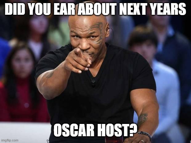 Next Years Oscar Host | DID YOU EAR ABOUT NEXT YEARS; OSCAR HOST? | image tagged in mike tyson,funny memes,will smith punching chris rock,fun,memes | made w/ Imgflip meme maker