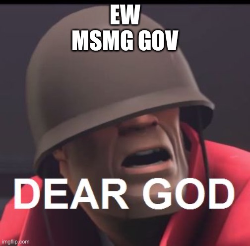 Dear God | EW
MSMG GOV | image tagged in dear god | made w/ Imgflip meme maker