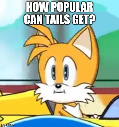 Go ahead. Try to call it upvote begging. Let me know how you feel afterwards though. |  HOW POPULAR CAN TAILS GET? | image tagged in tails hold up,memes,funny,tails,sonic the hedgehog,popularity | made w/ Imgflip meme maker