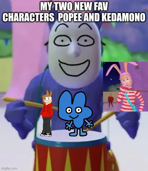 its true | MY TWO NEW FAV CHARACTERS  POPEE AND KEDAMONO | image tagged in meme | made w/ Imgflip meme maker