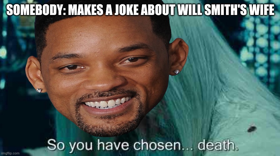 Dudes a chad | SOMEBODY: MAKES A JOKE ABOUT WILL SMITH'S WIFE | image tagged in will smith | made w/ Imgflip meme maker