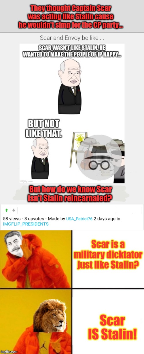 The conspiracy theory just keeps getting worse... | They thought Captain Scar was acting like Stalin cause he wouldn't simp for the CP party... But how do we know Scar isn't Stalin reincarnated? | image tagged in conspiracy,theory,scar,might be,stalin | made w/ Imgflip meme maker