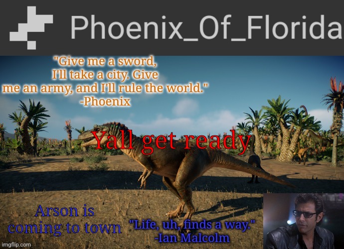 Phoenix Qianzhousaurus Temp | Yall get ready; Arson is coming to town | image tagged in phoenix qianzhousaurus temp | made w/ Imgflip meme maker