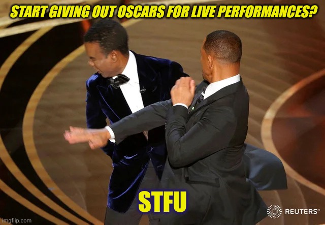 IS IT LIVE, OR IS IT MEMOREX? #ActorsWillAct | START GIVING OUT OSCARS FOR LIVE PERFORMANCES? STFU | image tagged in will smith punching chris rock,the oscars,will smith,stfu,chris rock,the great awakening | made w/ Imgflip meme maker