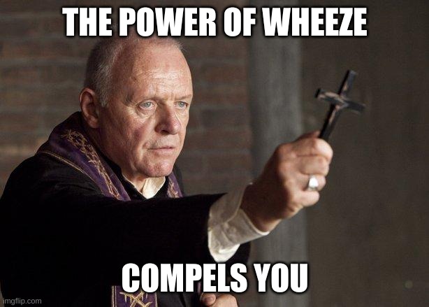 Priest | THE POWER OF WHEEZE COMPELS YOU | image tagged in priest | made w/ Imgflip meme maker