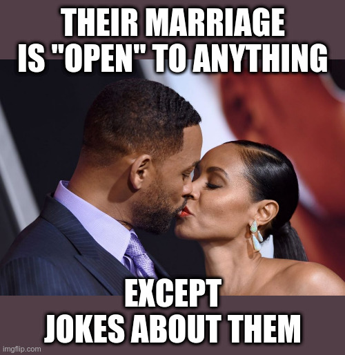 Fake People in a Fake Marriage | THEIR MARRIAGE IS "OPEN" TO ANYTHING; EXCEPT JOKES ABOUT THEM | image tagged in will smith,jada smith,hollywood,fake,fake marriage | made w/ Imgflip meme maker