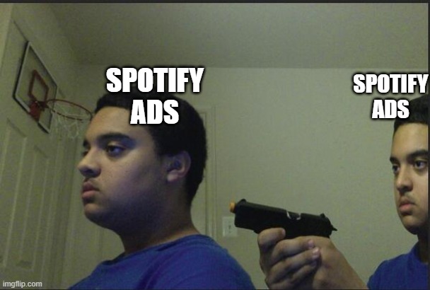 Trust Nobody | SPOTIFY ADS; SPOTIFY ADS | image tagged in trust nobody not even yourself | made w/ Imgflip meme maker