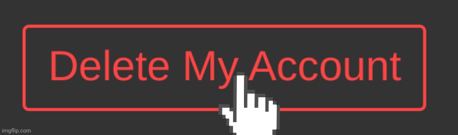 Dark Mode Delete My Account Button | image tagged in dark mode delete my account button | made w/ Imgflip meme maker