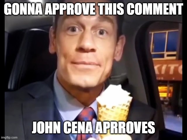 Bing Chilling | GONNA APPROVE THIS COMMENT JOHN CENA APRROVES | image tagged in bing chilling | made w/ Imgflip meme maker