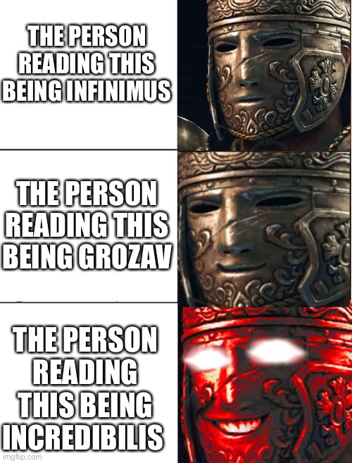 *happy centurion noises* | THE PERSON READING THIS BEING INFINIMUS; THE PERSON READING THIS BEING GROZAV; THE PERSON READING THIS BEING INCREDIBILIS | image tagged in for honor,wholesome | made w/ Imgflip meme maker