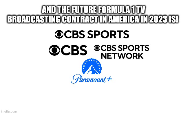 CBS Sports wins the american Formula One broadcasting rights, overtaking ESPN! | AND THE FUTURE FORMULA 1 TV BROADCASTING CONTRACT IN AMERICA IN 2023 IS! | image tagged in f1,formula 1,motorsport,open-wheel racing,oh wow are you actually reading these tags,stop reading the tags | made w/ Imgflip meme maker