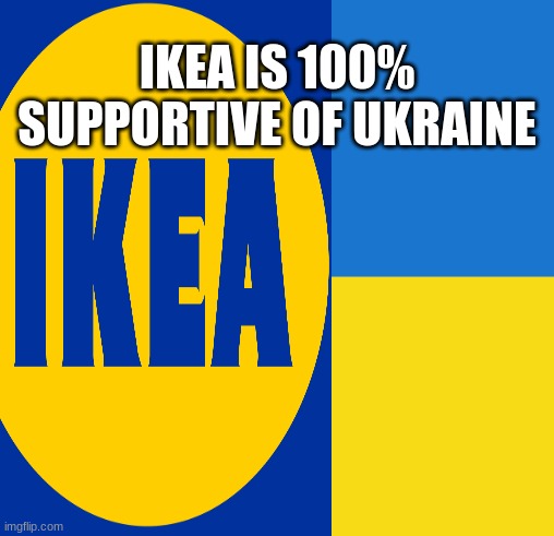 its true tho | IKEA IS 100% SUPPORTIVE OF UKRAINE | image tagged in relateable | made w/ Imgflip meme maker