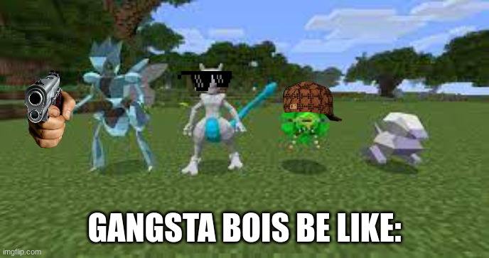 Gangsta pkmn | GANGSTA BOIS BE LIKE: | image tagged in pokemon | made w/ Imgflip meme maker