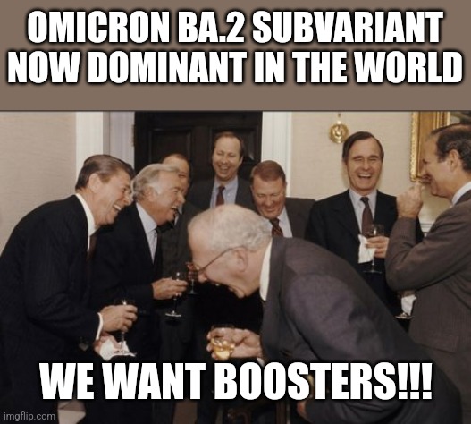 :( | OMICRON BA.2 SUBVARIANT NOW DOMINANT IN THE WORLD; WE WANT BOOSTERS!!! | image tagged in memes,laughing men in suits,omicron,ba2,covid-19,coronavirus | made w/ Imgflip meme maker