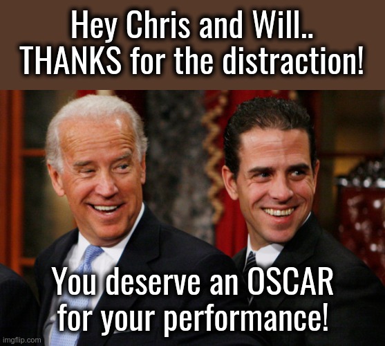 With the Ukraine narrative disintegrating, and all the heat on Hunter, it must be nice for the MSM to focus on a contrived SLAP. | Hey Chris and Will.. THANKS for the distraction! You deserve an OSCAR for your performance! | image tagged in hunter biden crack head,slap,chris rock,will smith | made w/ Imgflip meme maker