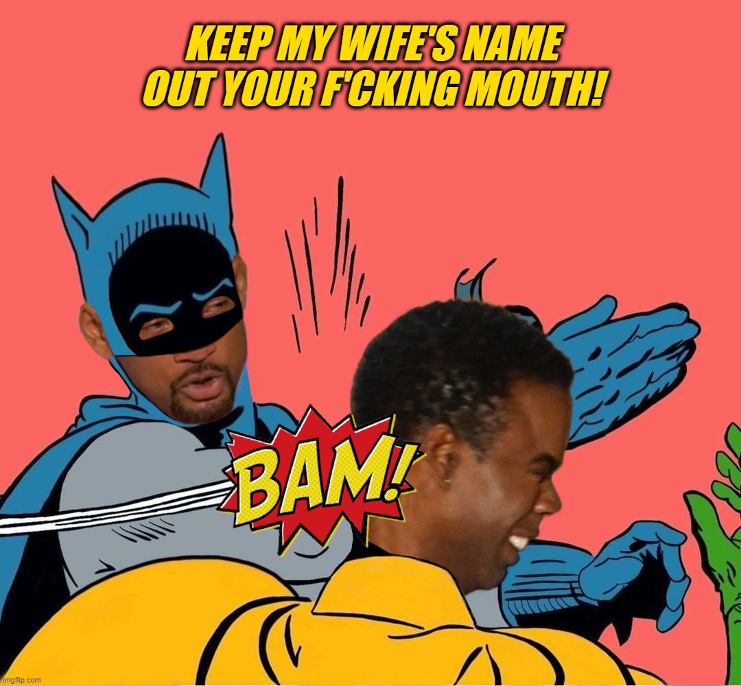 when memes become reality | KEEP MY WIFE'S NAME OUT YOUR F'CKING MOUTH! | image tagged in will smith punching chris rock,oscars,academy awards,black on black crime,hollywood,hollywood liberals | made w/ Imgflip meme maker