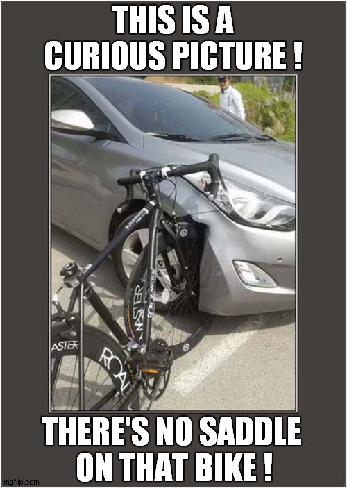 Strong Bike Or Weak Car | THIS IS A CURIOUS PICTURE ! THERE'S NO SADDLE 
ON THAT BIKE ! | image tagged in strange,bike,car,accident | made w/ Imgflip meme maker