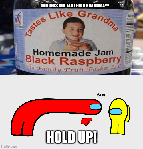 DID THIS KID TASTE HIS GRANDMA!? HOLD UP! | image tagged in among us sus | made w/ Imgflip meme maker