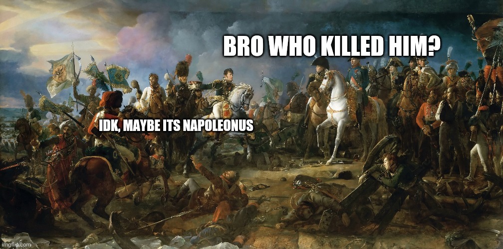 Napoleonic Wars In Among us! | BRO WHO KILLED HIM? IDK, MAYBE ITS NAPOLEONUS | made w/ Imgflip meme maker