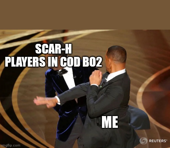 Me in BO2 | SCAR-H PLAYERS IN COD BO2; ME | image tagged in will smith punching chris rock | made w/ Imgflip meme maker