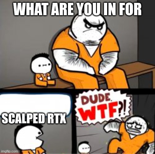 What are you in here for | WHAT ARE YOU IN FOR; SCALPED RTX | image tagged in what are you in here for | made w/ Imgflip meme maker