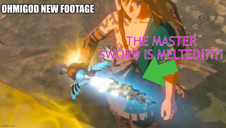 WHY NINTENDO I DON’T WANNA WAIT UNTIL 2023! | OHMIGOD NEW FOOTAGE; THE MASTER SWORD IS MELTED!?!?! | image tagged in botw,nintendo,nintendo switch | made w/ Imgflip meme maker