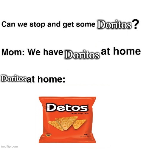 Its wat moms do | Doritos; Doritos; Doritos | image tagged in at home,doritos,memes,funny memes,weird sense of humor | made w/ Imgflip meme maker