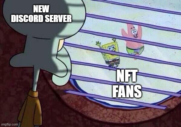 Squidward window | NEW DISCORD SERVER; NFT FANS | image tagged in squidward window | made w/ Imgflip meme maker