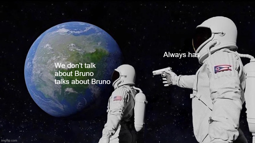 wE  DoNt tALK abOUt BrUno | Always has; We don't talk about Bruno talks about Bruno | image tagged in memes,always has been | made w/ Imgflip meme maker