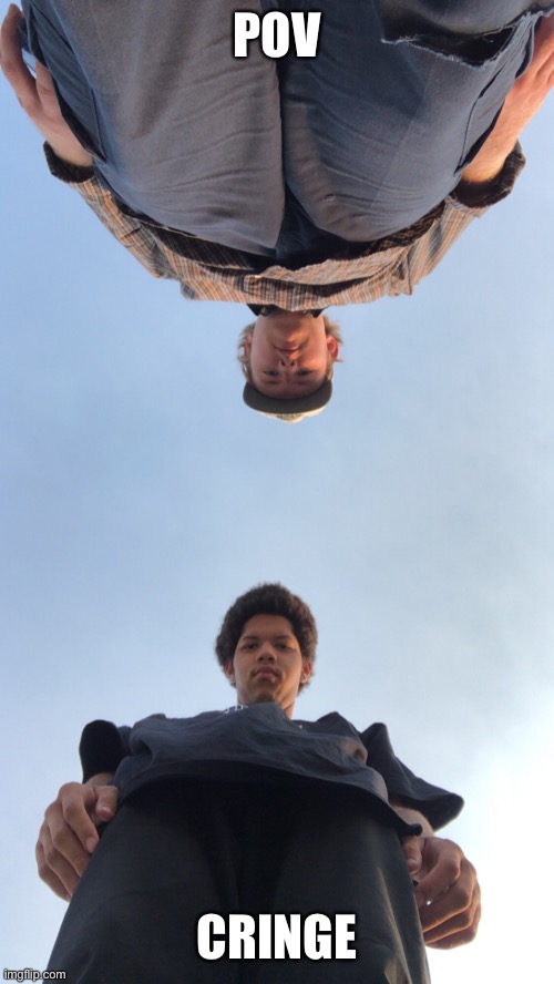 Looking down on you 2 | POV CRINGE | image tagged in looking down on you 2 | made w/ Imgflip meme maker
