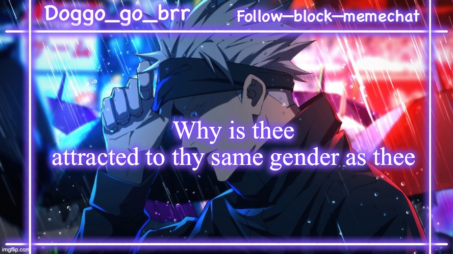 Idk | Why is thee attracted to thy same gender as thee | image tagged in gojo doggo announcment temp | made w/ Imgflip meme maker