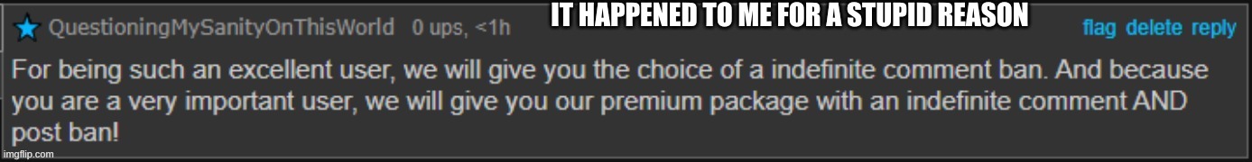 IT HAPPENED TO ME FOR A STUPID REASON | image tagged in msmg | made w/ Imgflip meme maker