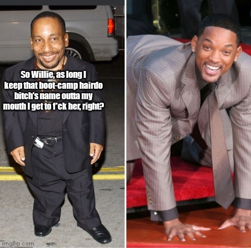 Tony Cox & Will Smith #2 | So Willie, as long I keep that boot-camp hairdo bitch's name outta my mouth I get to f*ck her, right? | image tagged in funny | made w/ Imgflip meme maker