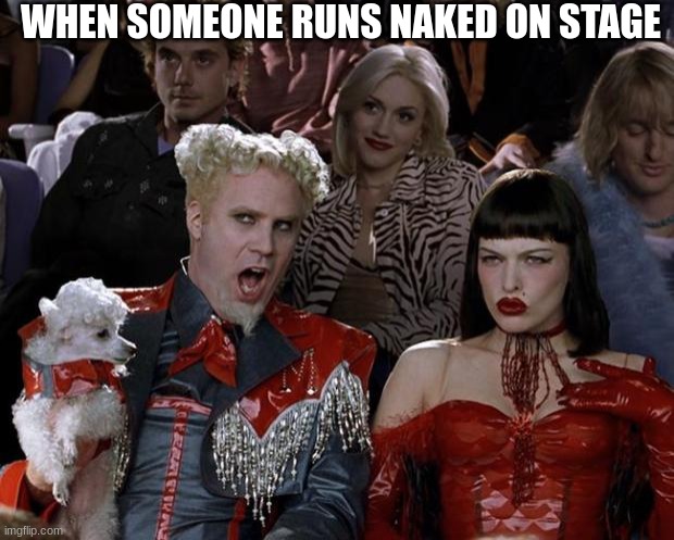 runs on stage |  WHEN SOMEONE RUNS NAKED ON STAGE | image tagged in memes,mugatu so hot right now | made w/ Imgflip meme maker