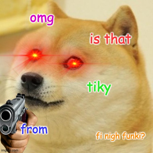 anyone willing to snap the person who said this neck? | omg; is that; tiky; from; fi nigh funki? | image tagged in memes,doge,friday night funkin | made w/ Imgflip meme maker
