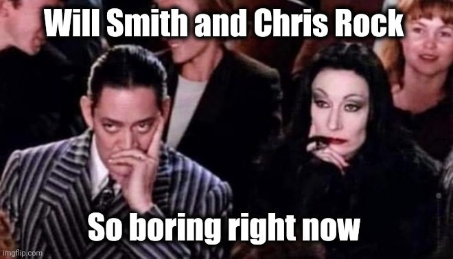 Will Smith and Chris Rock So boring right now | made w/ Imgflip meme maker