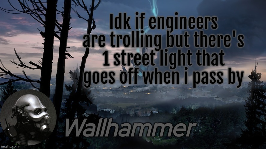 also what the hell happened | Idk if engineers are trolling but there's 1 street light that goes off when i pass by | image tagged in announcement | made w/ Imgflip meme maker