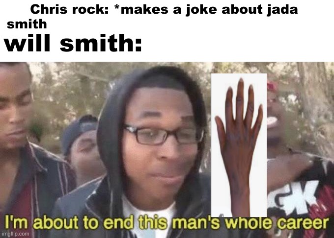 this meme is noice | Chris rock: *makes a joke about jada 
smith; will smith: | image tagged in i m about to end this man s whole career | made w/ Imgflip meme maker