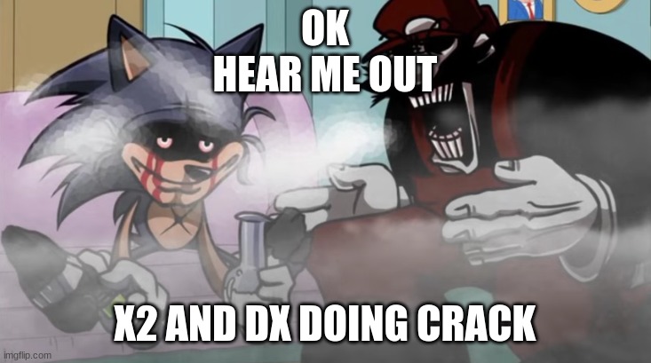 LORD X DOES CRACK WITH MX | OK
HEAR ME OUT; X2 AND DX DOING CRACK | image tagged in lord x does crack with mx | made w/ Imgflip meme maker