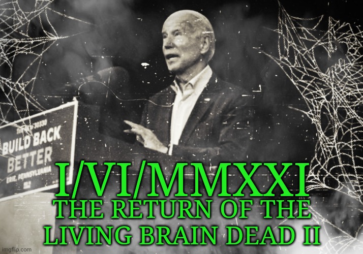 The Return of the Living Brain Dead | THE RETURN OF THE LIVING BRAIN DEAD II; I/VI/MMXXI | image tagged in biden,kid sniffer | made w/ Imgflip meme maker