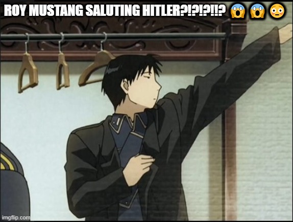 ROY MUSTANG SALUTING HITLER?!?!?!!? 😱😱😳 | made w/ Imgflip meme maker