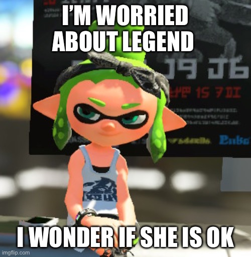 :( | I’M WORRIED ABOUT LEGEND; I WONDER IF SHE IS OK | image tagged in smug legendthainkling | made w/ Imgflip meme maker