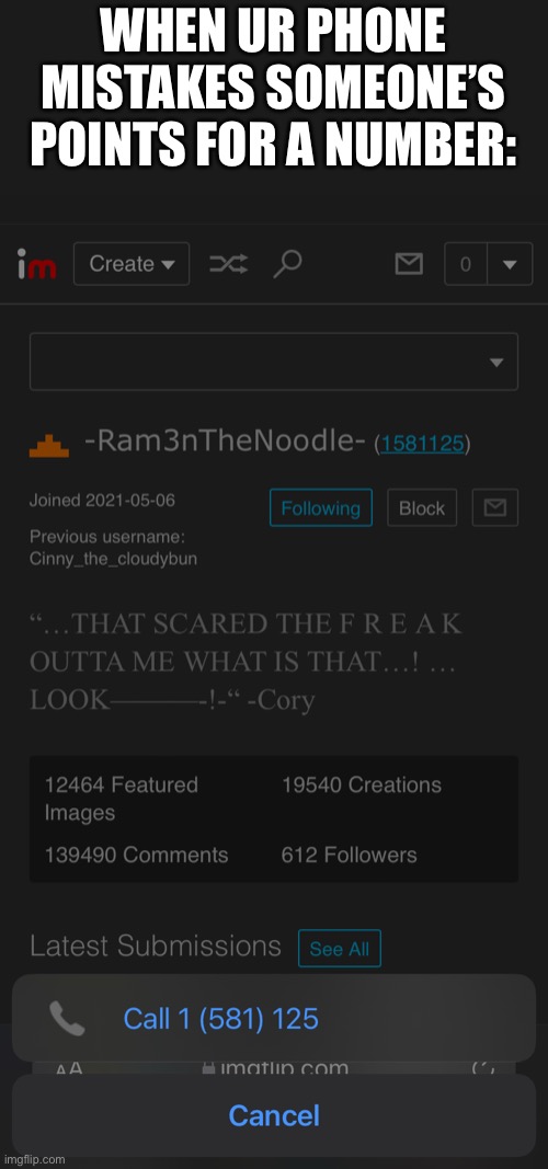 Calling ram3n | WHEN UR PHONE MISTAKES SOMEONE’S POINTS FOR A NUMBER: | image tagged in bruh,you had one job,ramen,imgflip points,phone number,points | made w/ Imgflip meme maker
